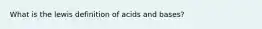 What is the lewis definition of acids and bases?