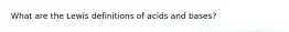 What are the Lewis definitions of acids and bases?