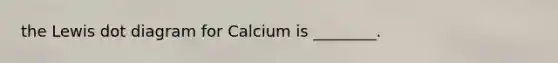 the Lewis dot diagram for Calcium is ________.