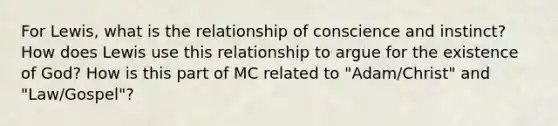 For Lewis, what is the relationship of conscience and instinct? How does Lewis use this relationship to argue for the existence of God? How is this part of MC related to "Adam/Christ" and "Law/Gospel"?