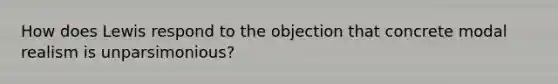 How does Lewis respond to the objection that concrete modal realism is unparsimonious?