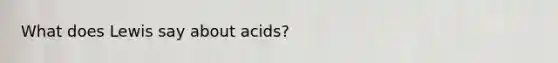 What does Lewis say about acids?