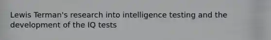 Lewis Terman's research into intelligence testing and the development of the IQ tests