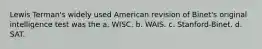 Lewis Terman's widely used American revision of Binet's original intelligence test was the a. WISC. b. WAIS. c. Stanford-Binet. d. SAT.