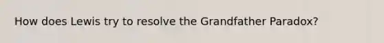 How does Lewis try to resolve the Grandfather Paradox?