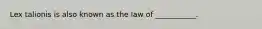 Lex talionis is also known as the law of ___________.