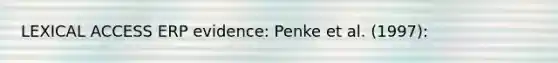 LEXICAL ACCESS ERP evidence: Penke et al. (1997):