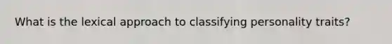 What is the lexical approach to classifying personality traits?