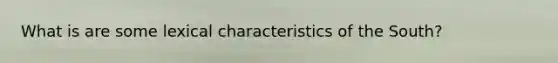 What is are some lexical characteristics of the South?