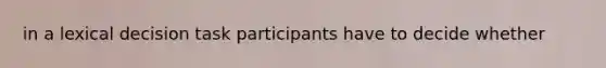 in a lexical decision task participants have to decide whether