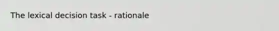 The lexical decision task - rationale