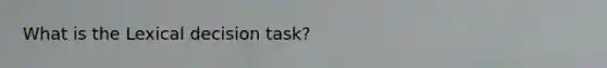 What is the Lexical decision task?