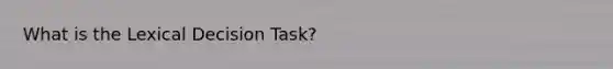 What is the Lexical Decision Task?