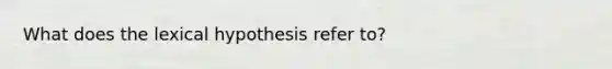 What does the lexical hypothesis refer to?