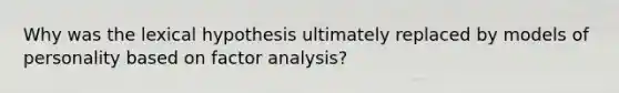 Why was the lexical hypothesis ultimately replaced by models of personality based on factor analysis?