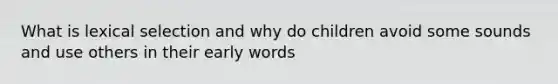 What is lexical selection and why do children avoid some sounds and use others in their early words