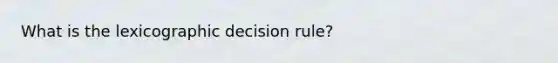 What is the lexicographic decision rule?