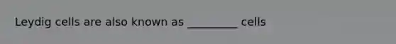 Leydig cells are also known as _________ cells