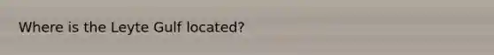 Where is the Leyte Gulf located?