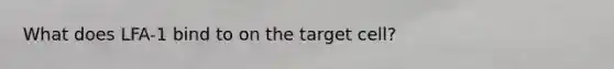 What does LFA-1 bind to on the target cell?