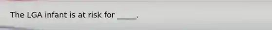 The LGA infant is at risk for _____.