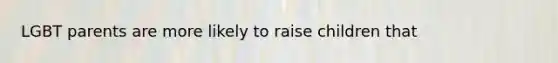 LGBT parents are more likely to raise children that