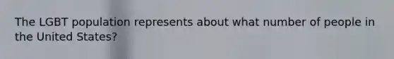 The LGBT population represents about what number of people in the United States?