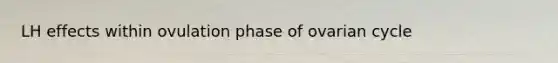 LH effects within ovulation phase of ovarian cycle