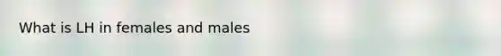 What is LH in females and males