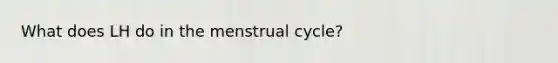 What does LH do in the menstrual cycle?