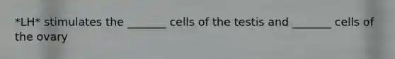 *LH* stimulates the _______ cells of the testis and _______ cells of the ovary