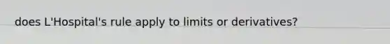 does L'Hospital's rule apply to limits or derivatives?