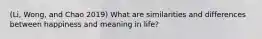 (Li, Wong, and Chao 2019) What are similarities and differences between happiness and meaning in life?