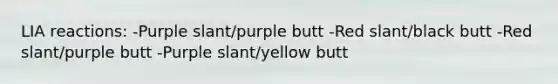 LIA reactions: -Purple slant/purple butt -Red slant/black butt -Red slant/purple butt -Purple slant/yellow butt