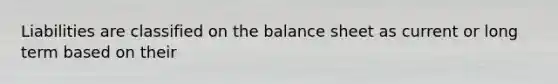 Liabilities are classified on the balance sheet as current or long term based on their