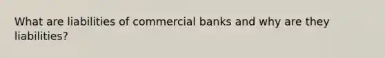 What are liabilities of commercial banks and why are they liabilities?