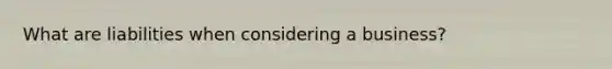 What are liabilities when considering a business?