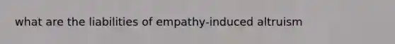 what are the liabilities of empathy-induced altruism