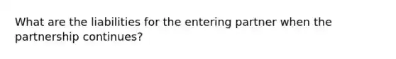 What are the liabilities for the entering partner when the partnership continues?