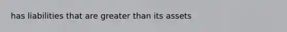 has liabilities that are greater than its assets