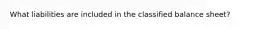 What liabilities are included in the classified balance sheet?