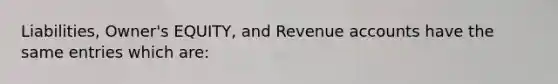 Liabilities, Owner's EQUITY, and Revenue accounts have the same entries which are: