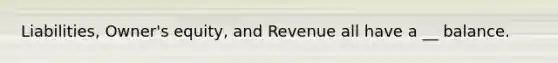 Liabilities, Owner's equity, and Revenue all have a __ balance.