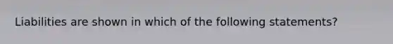 Liabilities are shown in which of the following statements?