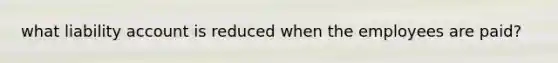 what liability account is reduced when the employees are paid?