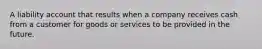 A liability account that results when a company receives cash from a customer for goods or services to be provided in the future.