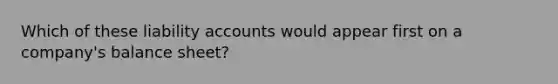 Which of these liability accounts would appear first on a company's balance sheet?