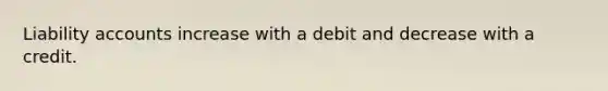 Liability accounts increase with a debit and decrease with a credit.