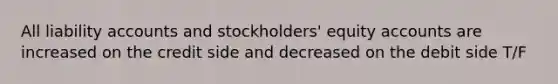 All liability accounts and stockholders' equity accounts are increased on the credit side and decreased on the debit side T/F