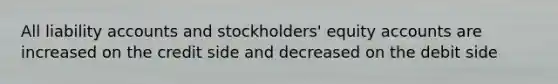 All liability accounts and stockholders' equity accounts are increased on the credit side and decreased on the debit side